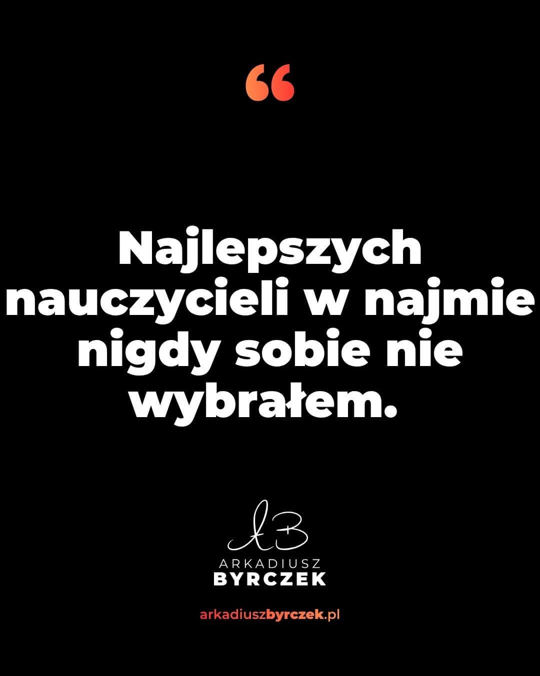 Najlepszych nauczycieli w najmie nigdy sobie nie wybrałem.
